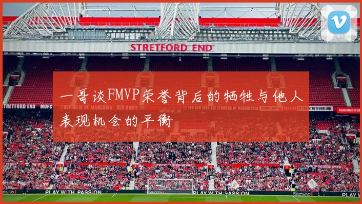 一哥谈FMVP荣誉背后的牺牲与他人表现机会的平衡