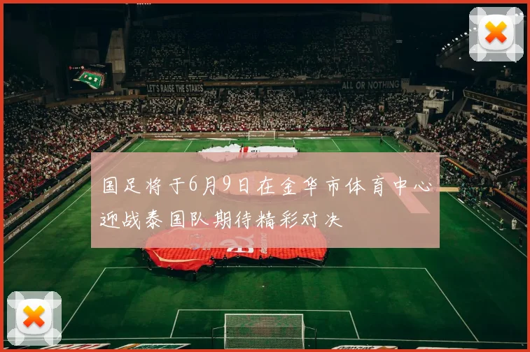 国足将于6月9日在金华市体育中心迎战泰国队期待精彩对决