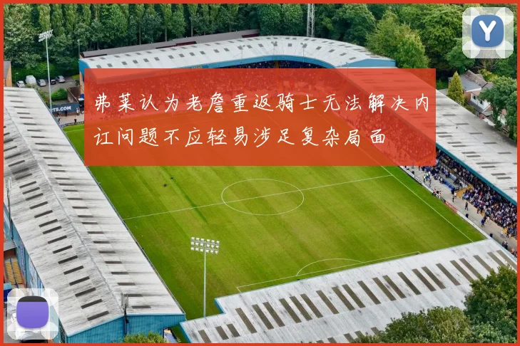 弗莱认为老詹重返骑士无法解决内讧问题不应轻易涉足复杂局面